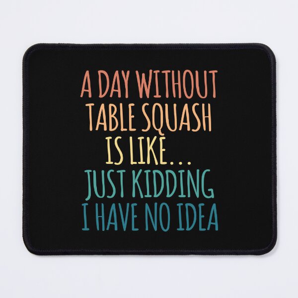 Item preview, A Day Without Table squash Is Like Just Kidding I Have No Idea designed and sold by kindxinn.