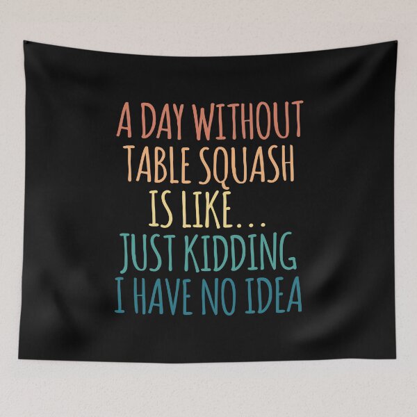 Item preview, A Day Without Table squash Is Like Just Kidding I Have No Idea designed and sold by kindxinn.