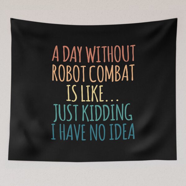 Item preview, A Day Without Robot combat Is Like Just Kidding I Have No Idea designed and sold by kindxinn.