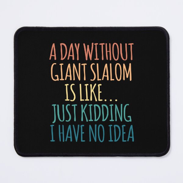 Item preview, A Day Without Giant slalom Is Like Just Kidding I Have No Idea designed and sold by kindxinn.