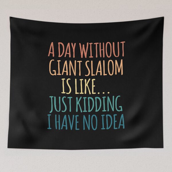 Item preview, A Day Without Giant slalom Is Like Just Kidding I Have No Idea designed and sold by kindxinn.
