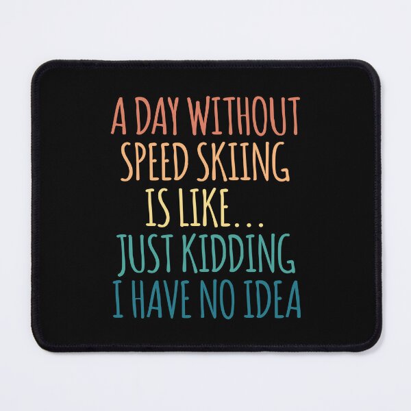 Item preview, A Day Without Speed skiing Is Like Just Kidding I Have No Idea designed and sold by kindxinn.