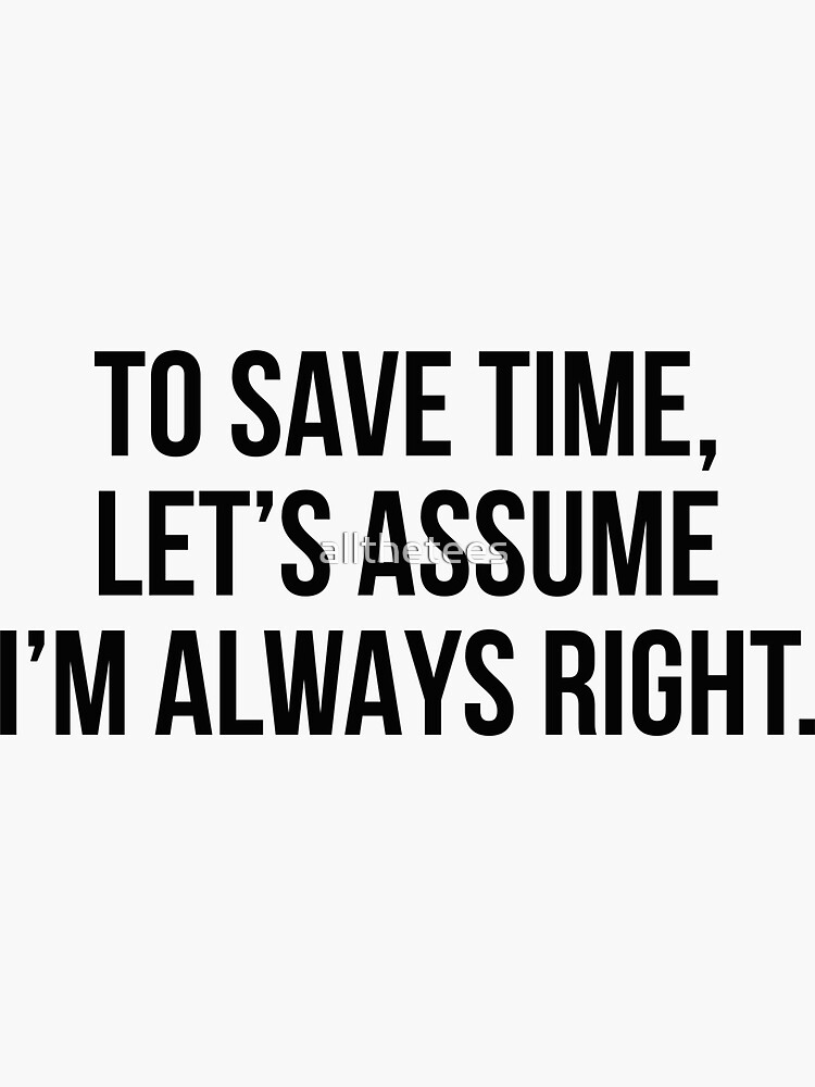 to-save-time-let-s-assume-i-m-always-right-sticker-for-sale-by