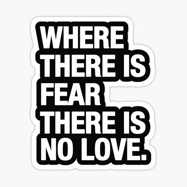 where-there-s-fear-there-s-no-love-sticker-for-sale-by-mavenmob