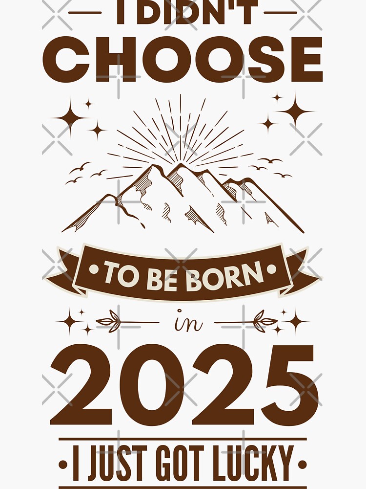 "Lucky to be born in 2025" Sticker for Sale by KIVARTON Redbubble