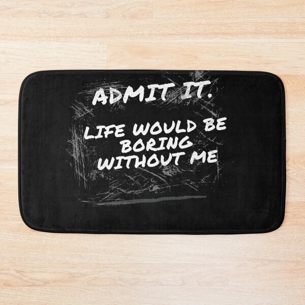 Item preview, Admit It Life Would Be Boring Without Me Funny Sarcastic Saying  designed and sold by Recti.
