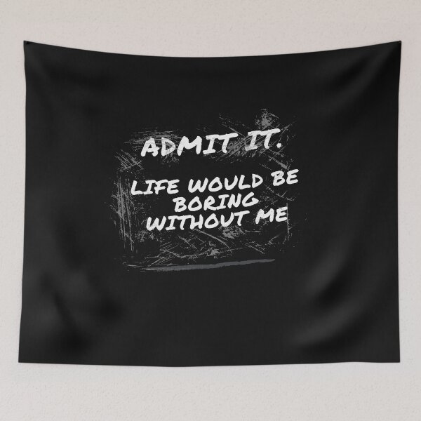 Item preview, Admit It Life Would Be Boring Without Me Funny Sarcastic Saying  designed and sold by Recti.