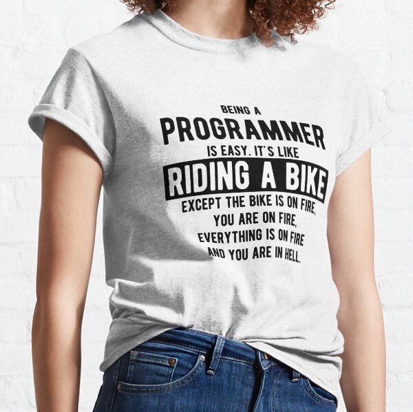 Being a programmer is easy. It's like riding a bike - Funny Programming Jokes - Light Color Classic T-Shirt