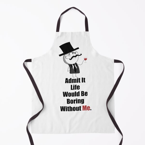 Item preview, Admit It Life Would Be Boring Without Me, Funny meme  designed and sold by Ambilart1.
