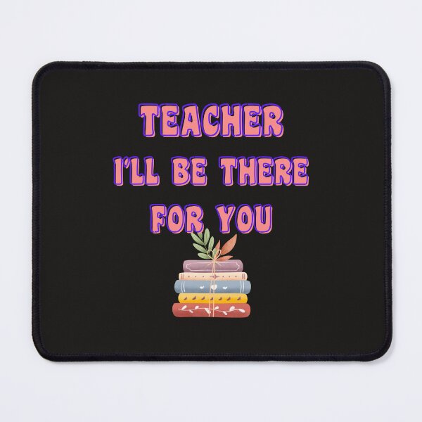 Item preview, TEACHER I'LL BE THERE FOR YOU designed and sold by starfishstuff.