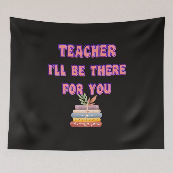 Item preview, TEACHER I'LL BE THERE FOR YOU designed and sold by starfishstuff.
