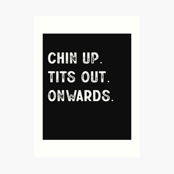 FUNNY CHIN UP. TITS OUT. ONWARDS. Art Print for Sale by