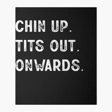 FUNNY CHIN UP. TITS OUT. ONWARDS. Art Board Print for Sale by LiteforART