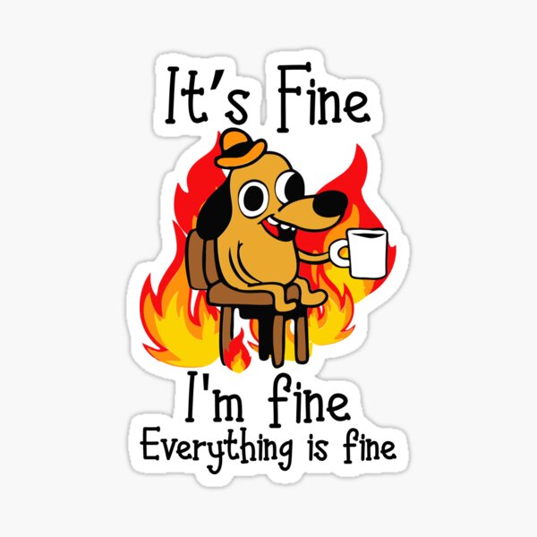 It's Fine I'm Fine Everything Is Fine Funny I'm fine dog  Sticker