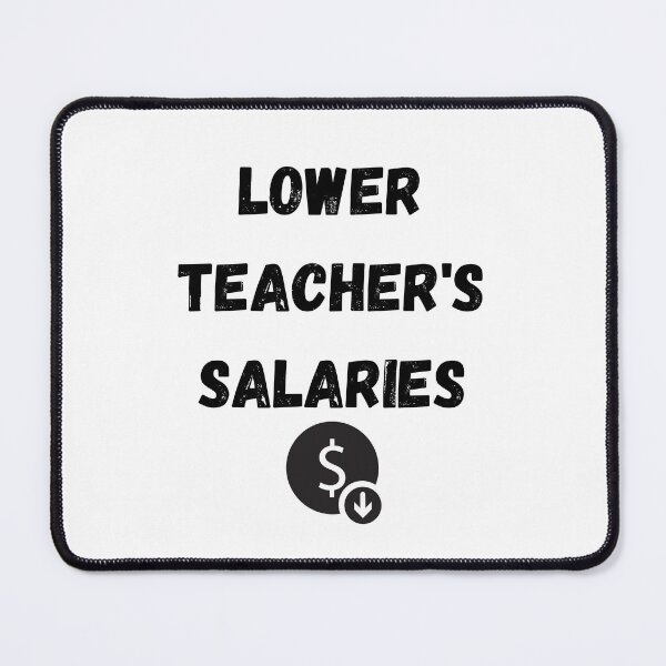 Item preview, lower teachers salaries designed and sold by Handrixx.