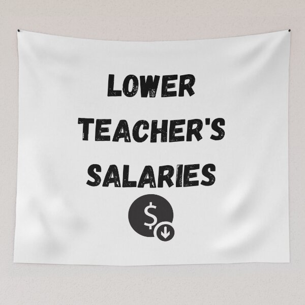 Item preview, lower teachers salaries designed and sold by Handrixx.