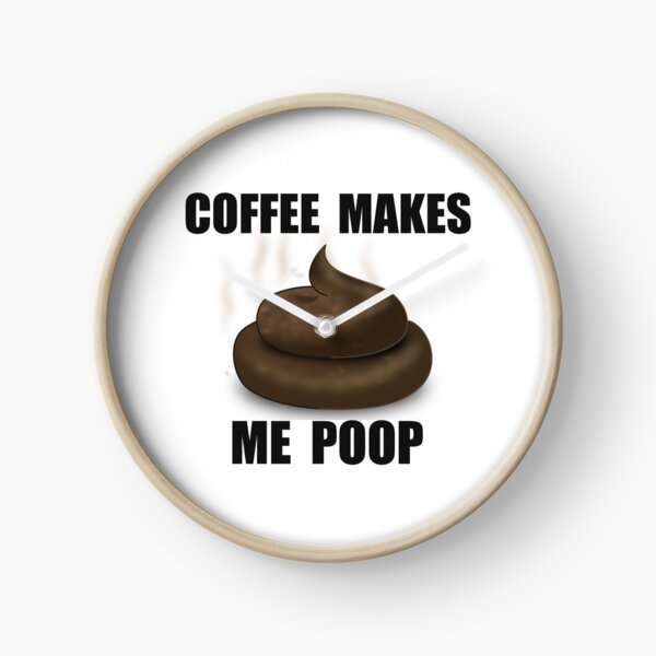 Coffee Drinker Gifts - Coffee Makes Me Poop Funny Gag Gift Ideas for Coffee Lovers & Drinkers Who Crap After Drinking Clock