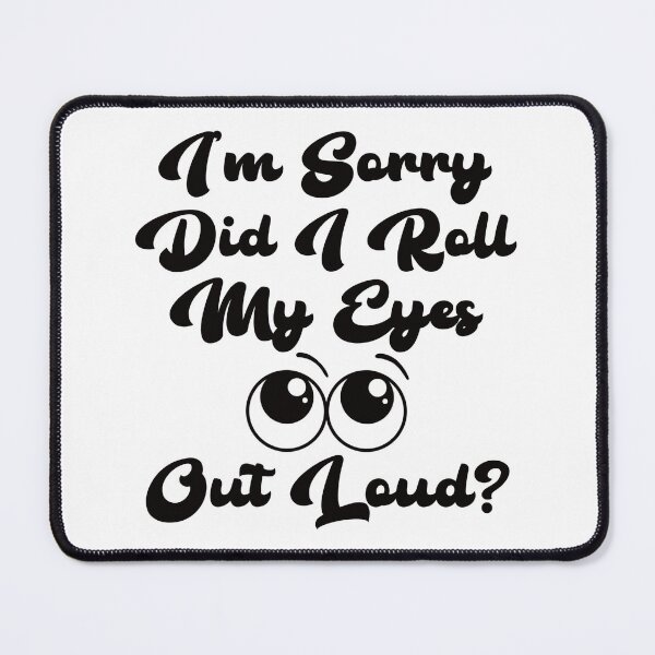 Item preview, I’m sorry did I roll my eyes out loud? designed and sold by BlackCatArtBB.