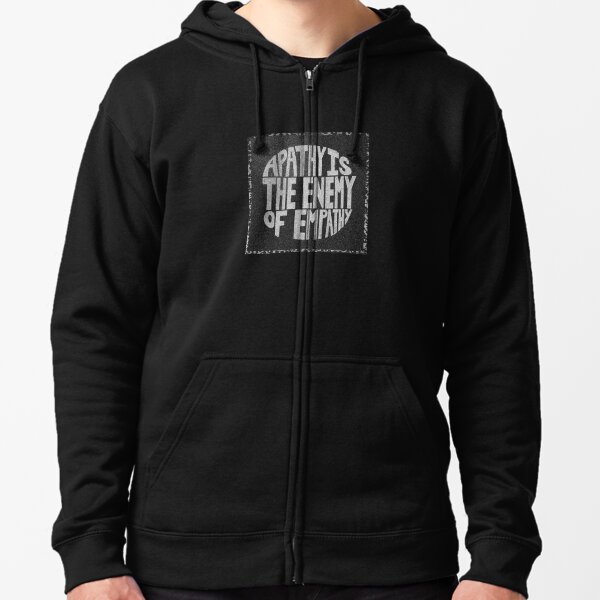 "Apathy Is The Enemy Of Empathy"  Zipped Hoodie