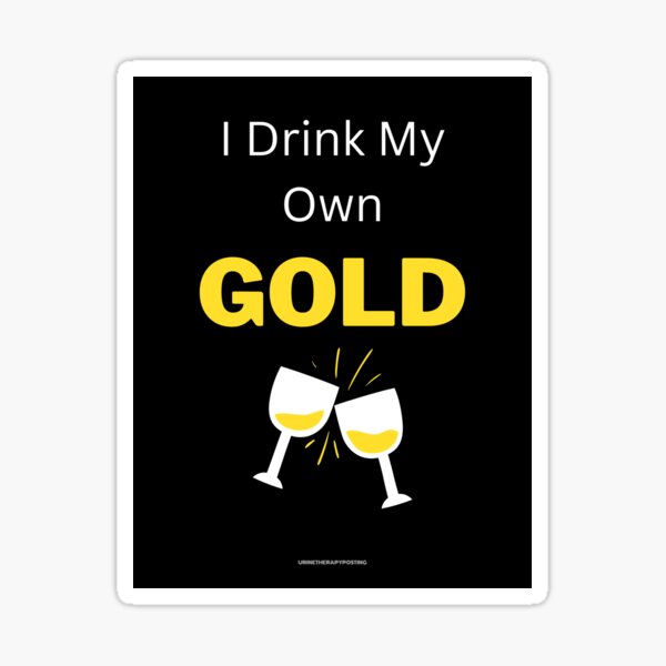 I Drink My Own Gold Urine Therapy Sticker
