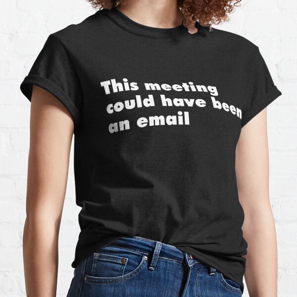 Cette réunion aurait pu être un e-mail T-shirt classique