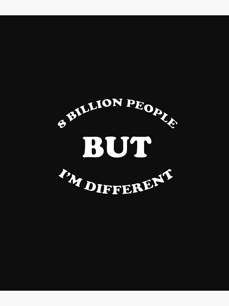 8 Billion People 8 Billion People But I m Different Poster For Sale 8-billion-people-8-billion-people-but-i-m-different-poster-for-sale