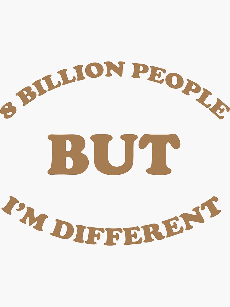 8-billion-people-8-billion-people-but-i-m-different-sticker-for-sale