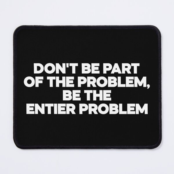 Item preview, dont be part of the problem be the entier problem designed and sold by LordArt.