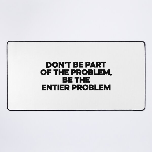 Item preview, dont be part of the problem be the entier problem designed and sold by LordArt.