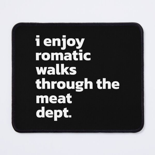 Item preview, i enjoy romantic walks through the meat dept Funny Saying. designed and sold by Quote a Passage.