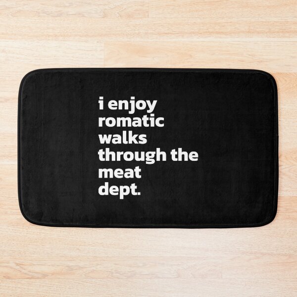 Item preview, i enjoy romantic walks through the meat dept Funny Saying. designed and sold by Quote a Passage.