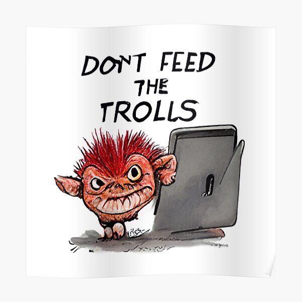 Dont Feed The Trolls Be Genuine Poster For Sale By Bubbleliana Redbubble 