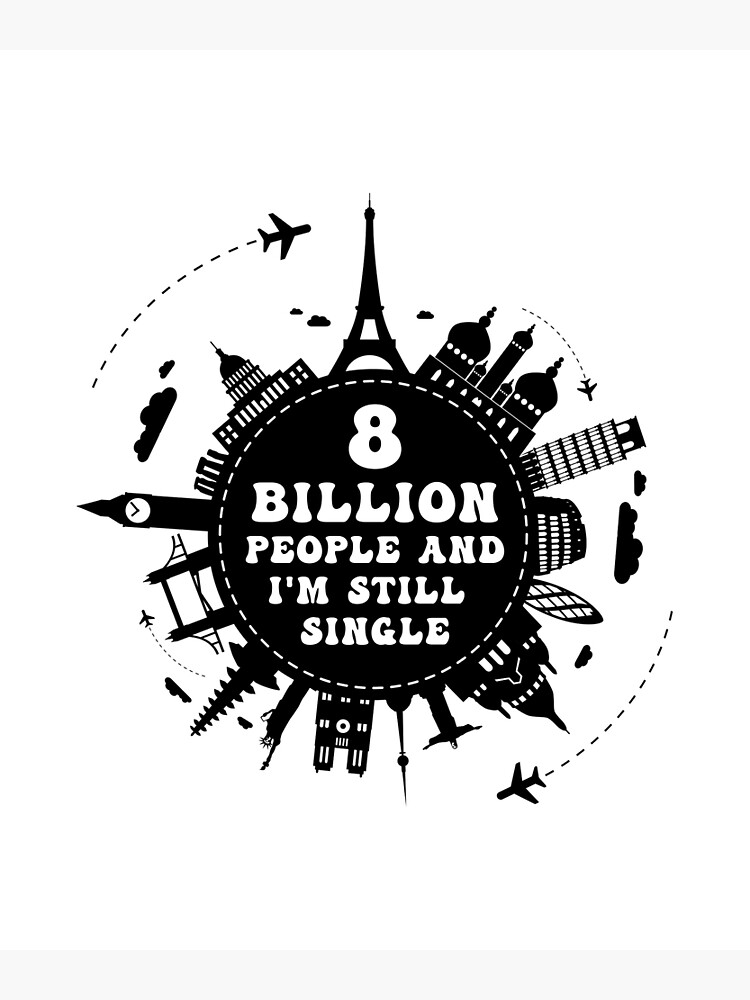 8-billion-people-and-i-m-still-single-poster-for-sale-by-juskeart