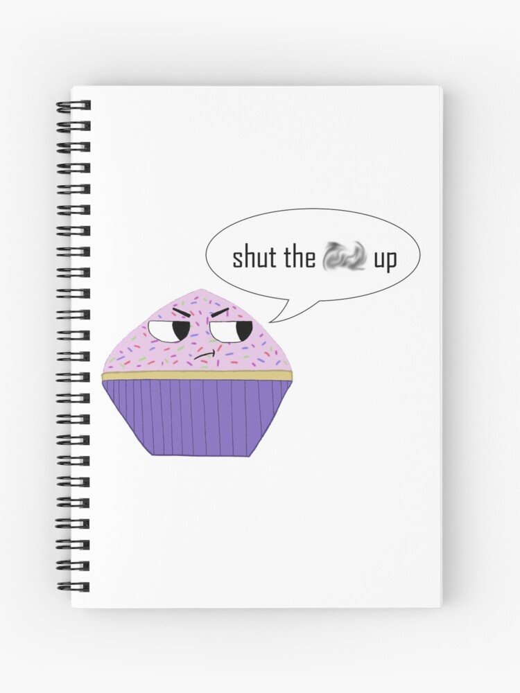 Shut The F Up Cake Spiral Notebook By Laurenemma8 Redbubble