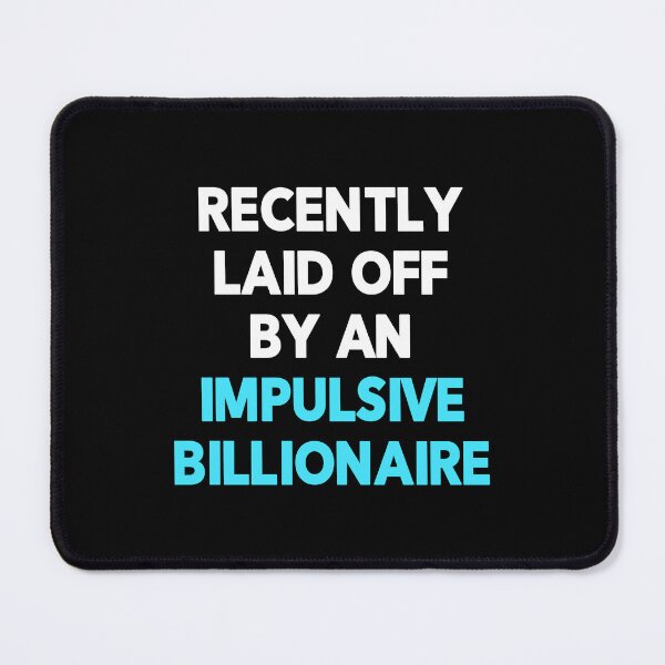 Item preview, Funny Redundancy Quote "Recently Laid Off By An Impulsive Billionaire" designed and sold by Delightfully Cynical.