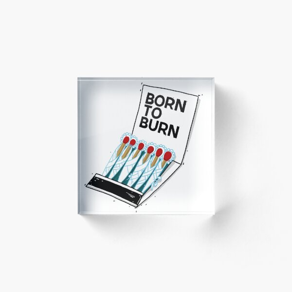 BORN TO BURN Acrylic Block