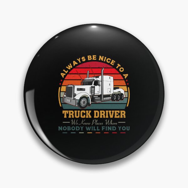 Item preview, Always be nice to a truck driver we know places where nobody will find you designed and sold by FanityPrints.