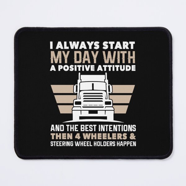 Item preview, I always start my day with a positive attitude and the intentions then 4 wheelers & steering wheel holders happen designed and sold by FanityPrints.