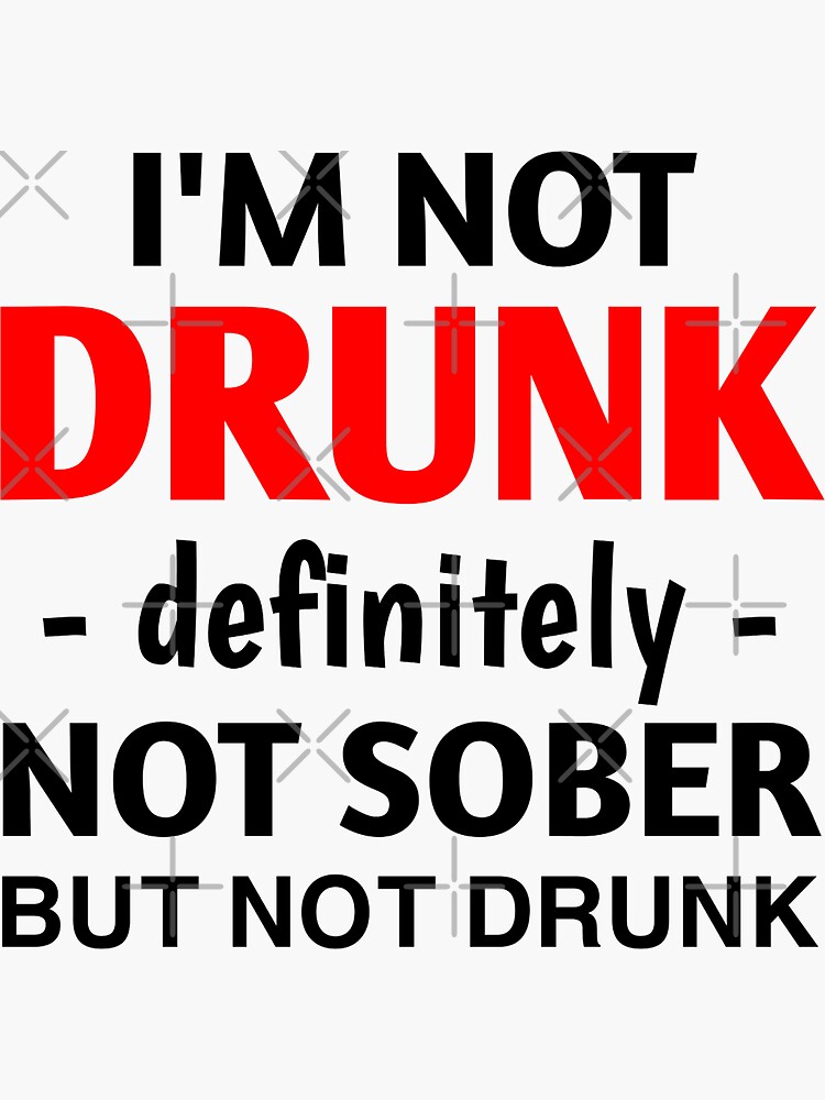 Im Not Drunk Definitely Not Sober But Not Drunk Sticker For Sale By Ennya123 Redbubble 