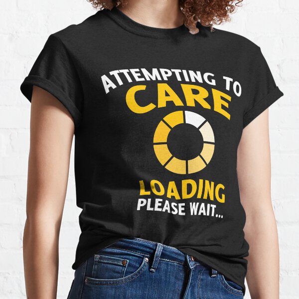 Item preview, Attempting To Care, Loading Please Wait T-shirt designed and sold by fullyattired.