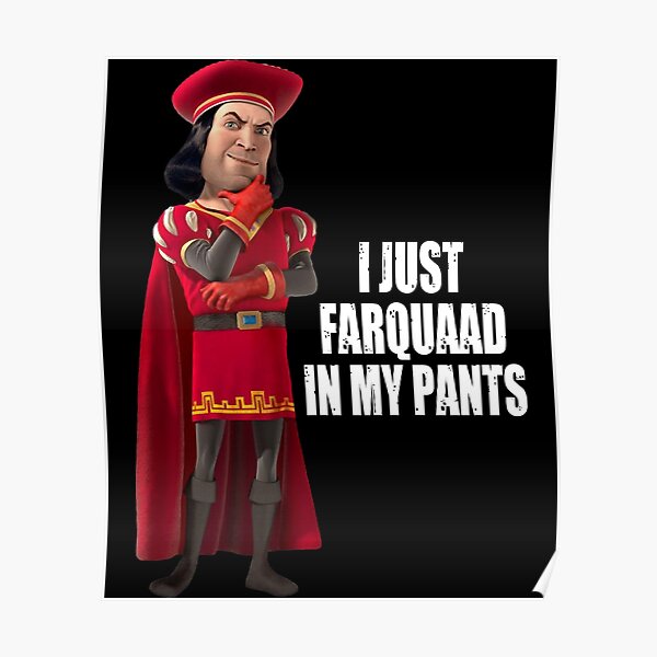 Lord Farquaad I Just Farquaad In My Pants Meme Poster For Sale By Topteeuk Redbubble 