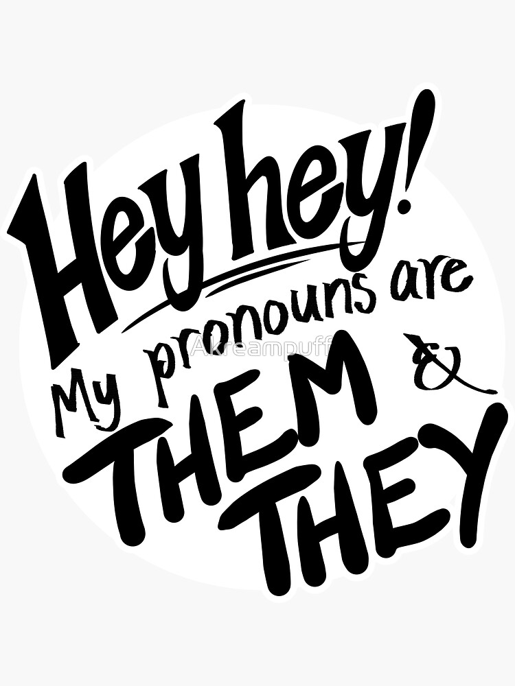 "Hey hey! My pronouns are Them & They (Black & White version 2