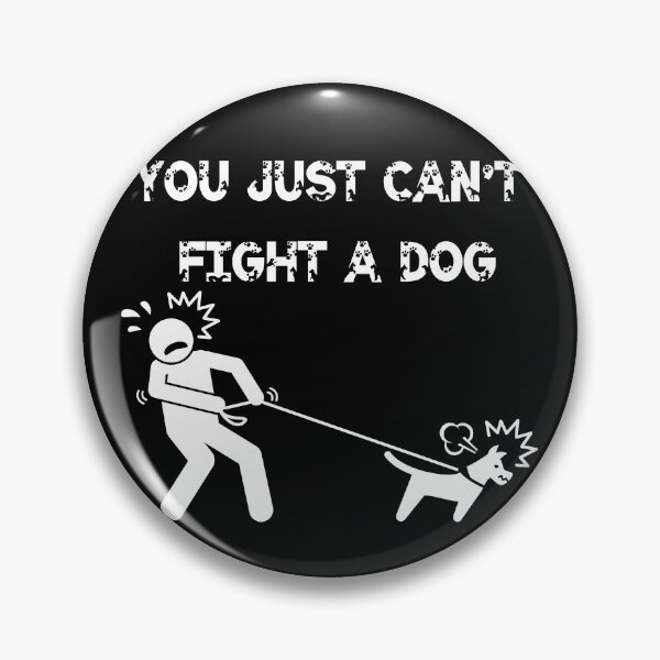 Item preview, You Just Can't Fight A Dog designed and sold by Sandragor1.