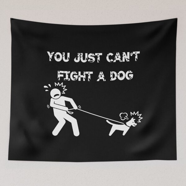 Item preview, You Just Can't Fight A Dog designed and sold by Sandragor1.