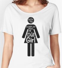 All Work And No Cosplay Makes Jill a Dull Girl Women's Relaxed Fit T-Shirt