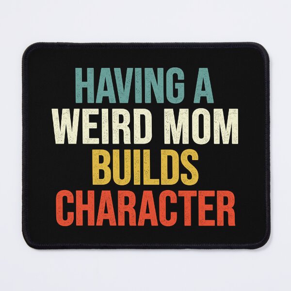 Item preview, Having a Weird Mom Builds Character, Funny Mom designed and sold by Easy-Teezy.