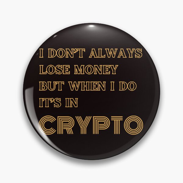 Item preview, I DON’T ALWAYS LOSE MONEY BUT WHEN I DO IT’S IN CRYPTO designed and sold by DeeATX.