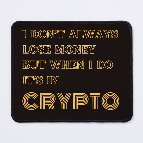 Item preview, I DON’T ALWAYS LOSE MONEY BUT WHEN I DO IT’S IN CRYPTO designed and sold by DeeATX.