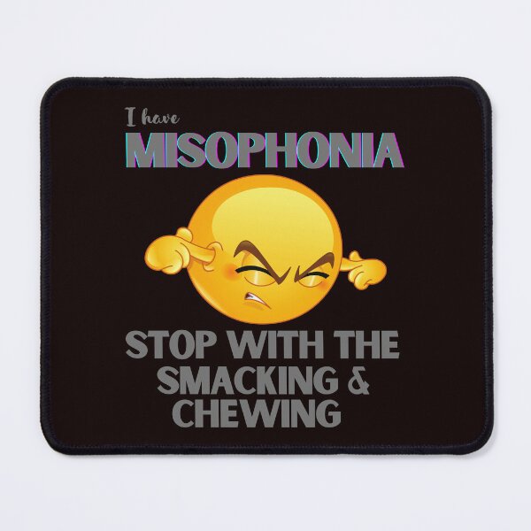 Item preview, I HAVE MISOPHONIA; STOP WITH THE CHEWING AND SMACKING designed and sold by DeeATX.