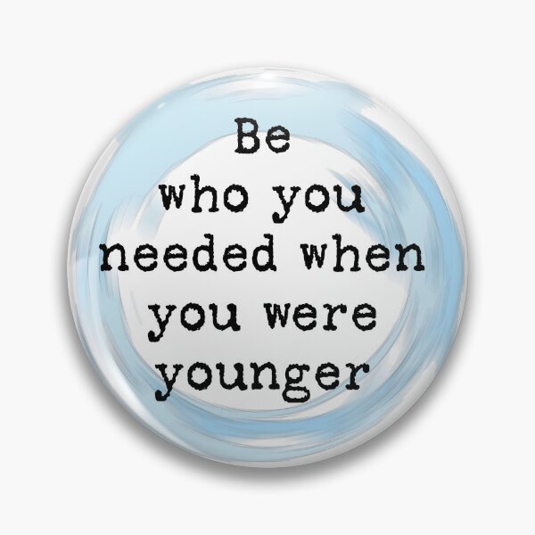 Item preview, Be who you needed when you were younger designed and sold by DHPCreatives.